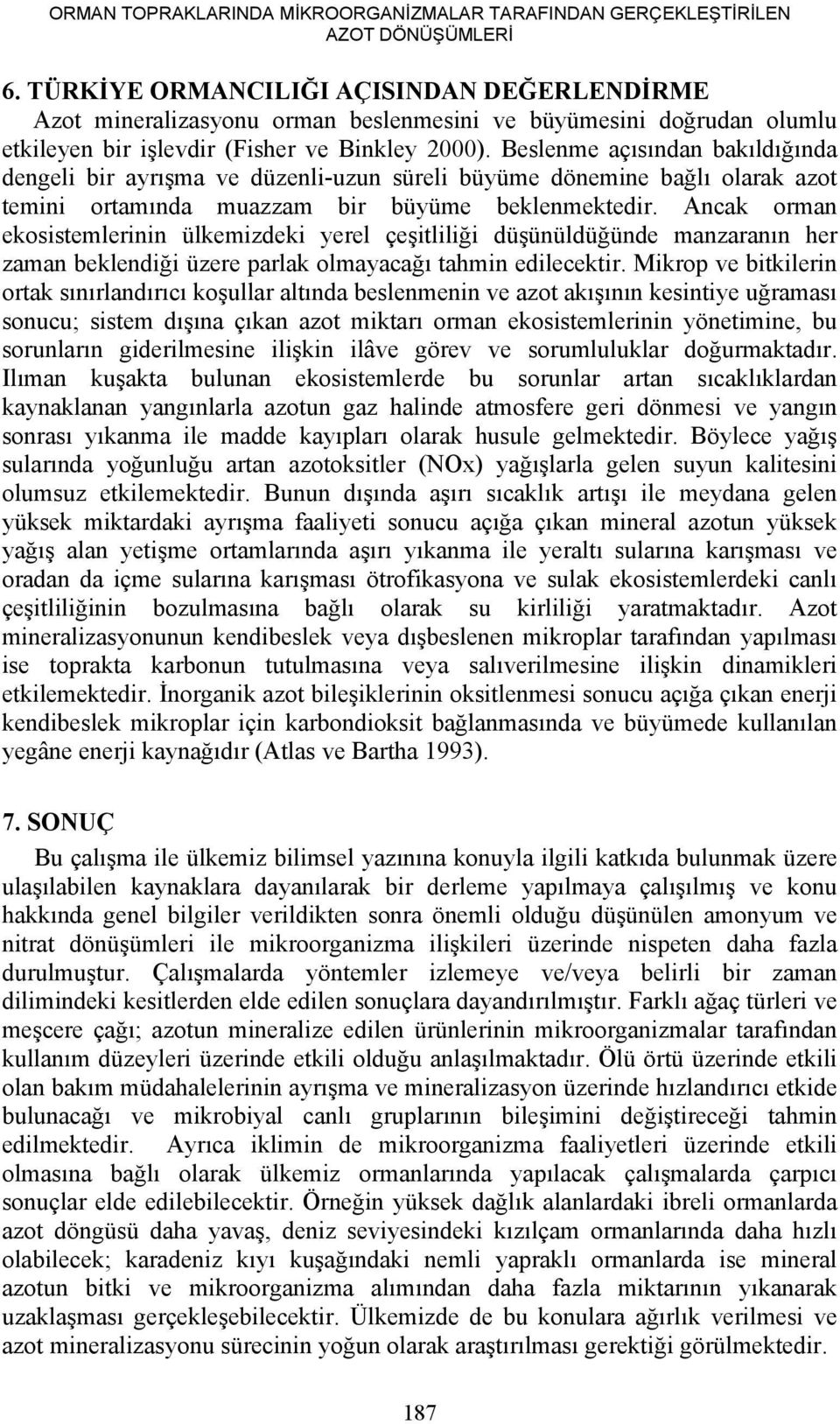 Beslenme açısından bakıldığında dengeli bir ayrışma ve düzenli-uzun süreli büyüme dönemine bağlı olarak azot temini ortamında muazzam bir büyüme beklenmektedir.