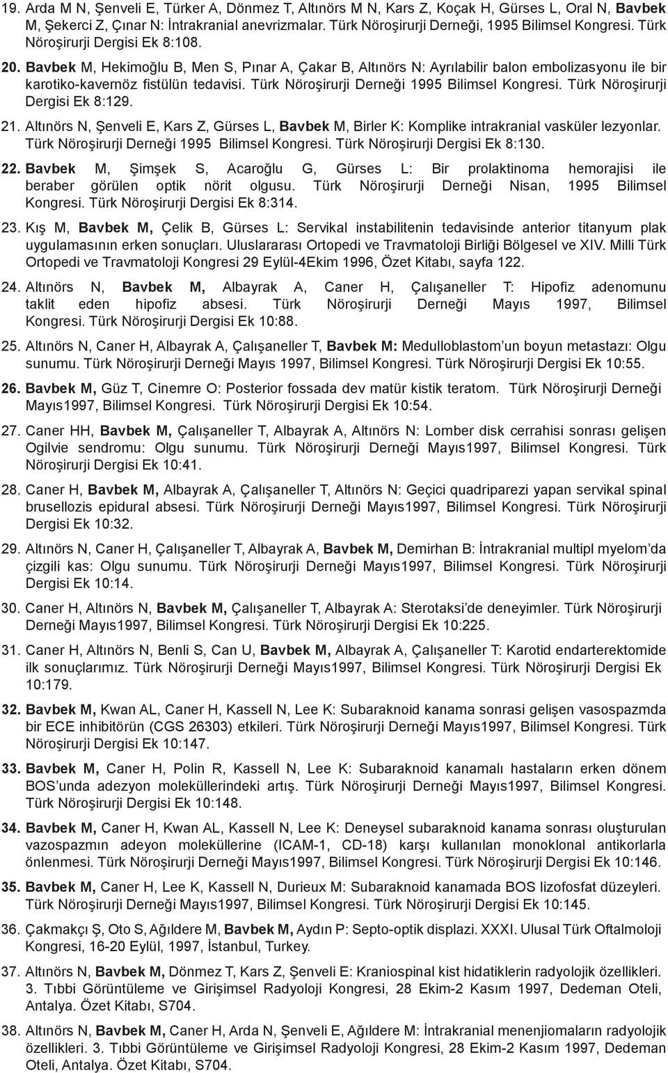 Türk Nöroşirurji Derneği 1995 Bilimsel Kongresi. Türk Nöroşirurji Dergisi Ek 8:129. 21. Altınörs N, Şenveli E, Kars Z, Gürses L, Bavbek M, Birler K: Komplike intrakranial vasküler lezyonlar.