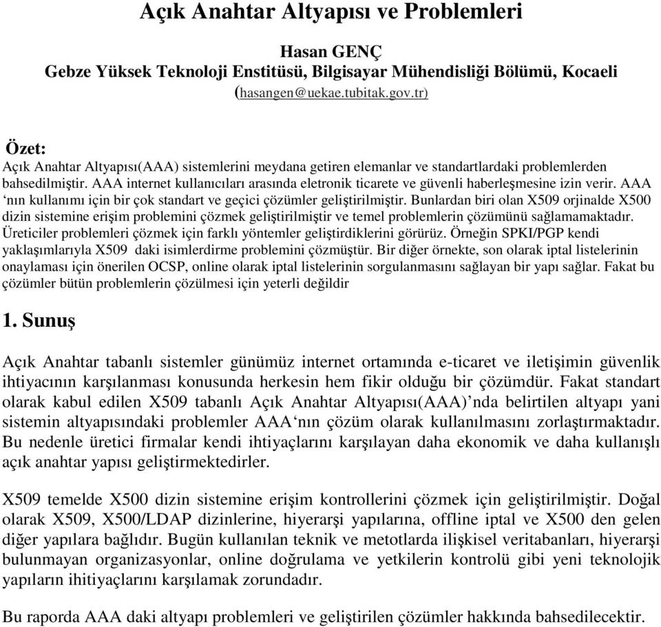 AAA internet kullanıcıları arasında eletronik ticarete ve güvenli haberleşmesine izin verir. AAA nın kullanımı için bir çok standart ve geçici çözümler geliştirilmiştir.