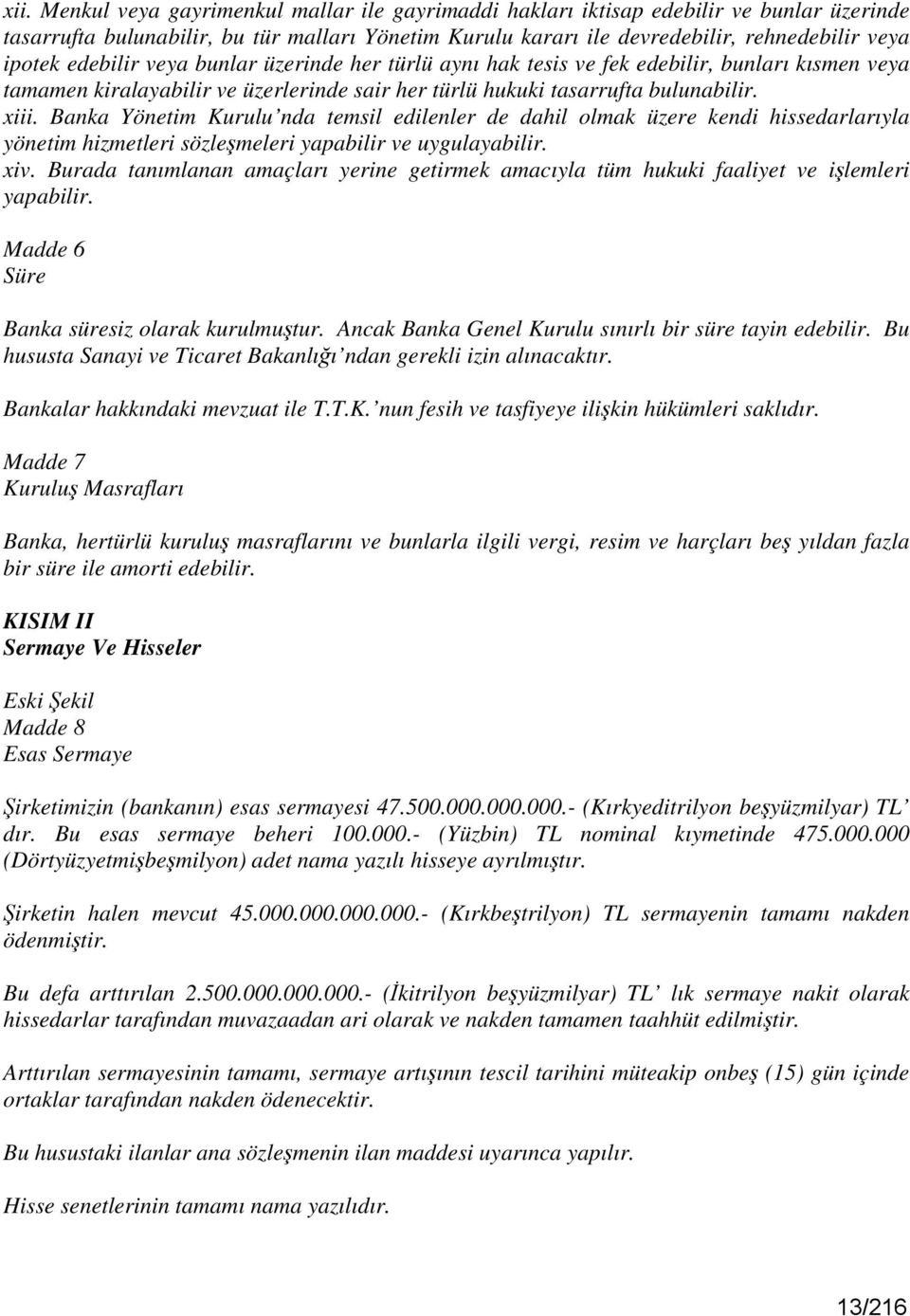 Banka Yönetim Kurulu nda temsil edilenler de dahil olmak üzere kendi hissedarlarıyla yönetim hizmetleri sözleşmeleri yapabilir ve uygulayabilir. xiv.