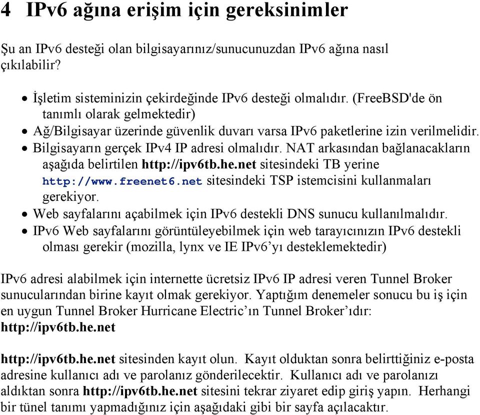 NAT arkasından bağlanacakların aşağıda belirtilen http://ipv6tb.he.net sitesindeki TB yerine http://www.freenet6.net sitesindeki TSP istemcisini kullanmaları gerekiyor.