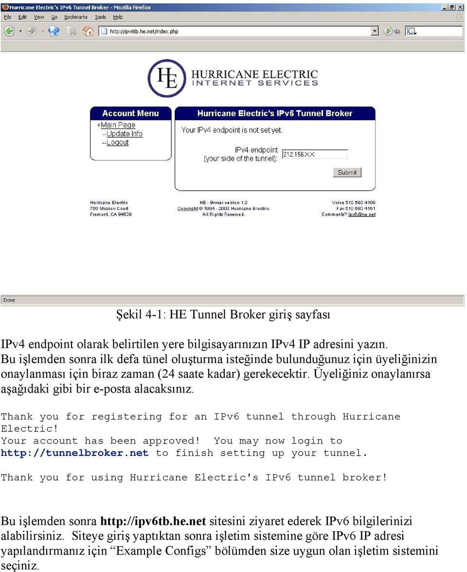Üyeliğiniz onaylanırsa aşağıdaki gibi bir e-posta alacaksınız. Thank you for registering for an IPv6 tunnel through Hurricane Electric! Your account has been approved!