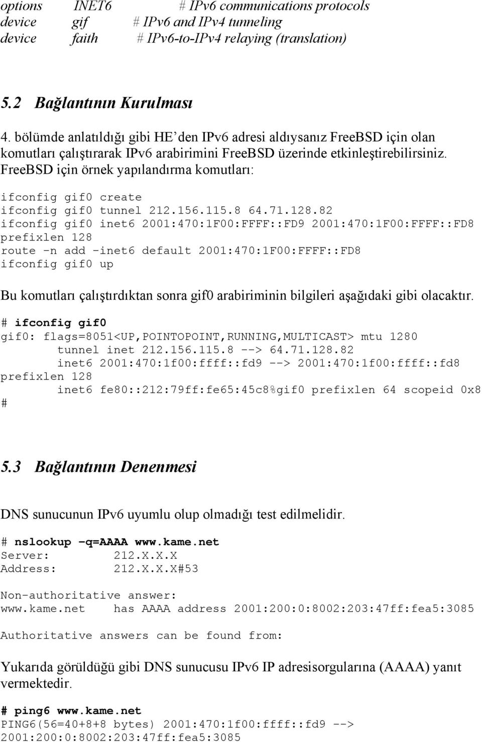 FreeBSD için örnek yapılandırma komutları: ifconfig gif0 create ifconfig gif0 tunnel 212.156.115.8 64.71.128.