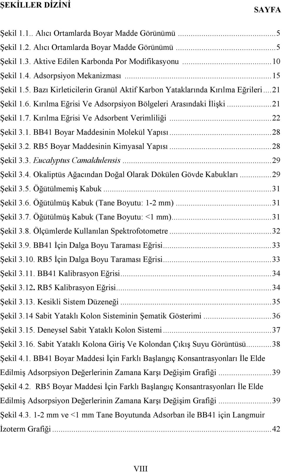 Kırılma Eğrisi Ve Adsorbent Verimliliği...22 Şekil 3.1. BB41 Boyar Maddesinin Molekül Yapısı...28 Şekil 3.2. RB5 Boyar Maddesinin Kimyasal Yapısı...28 Şekil 3.3. Eucalyptus Camaldulensis...29 Şekil 3.