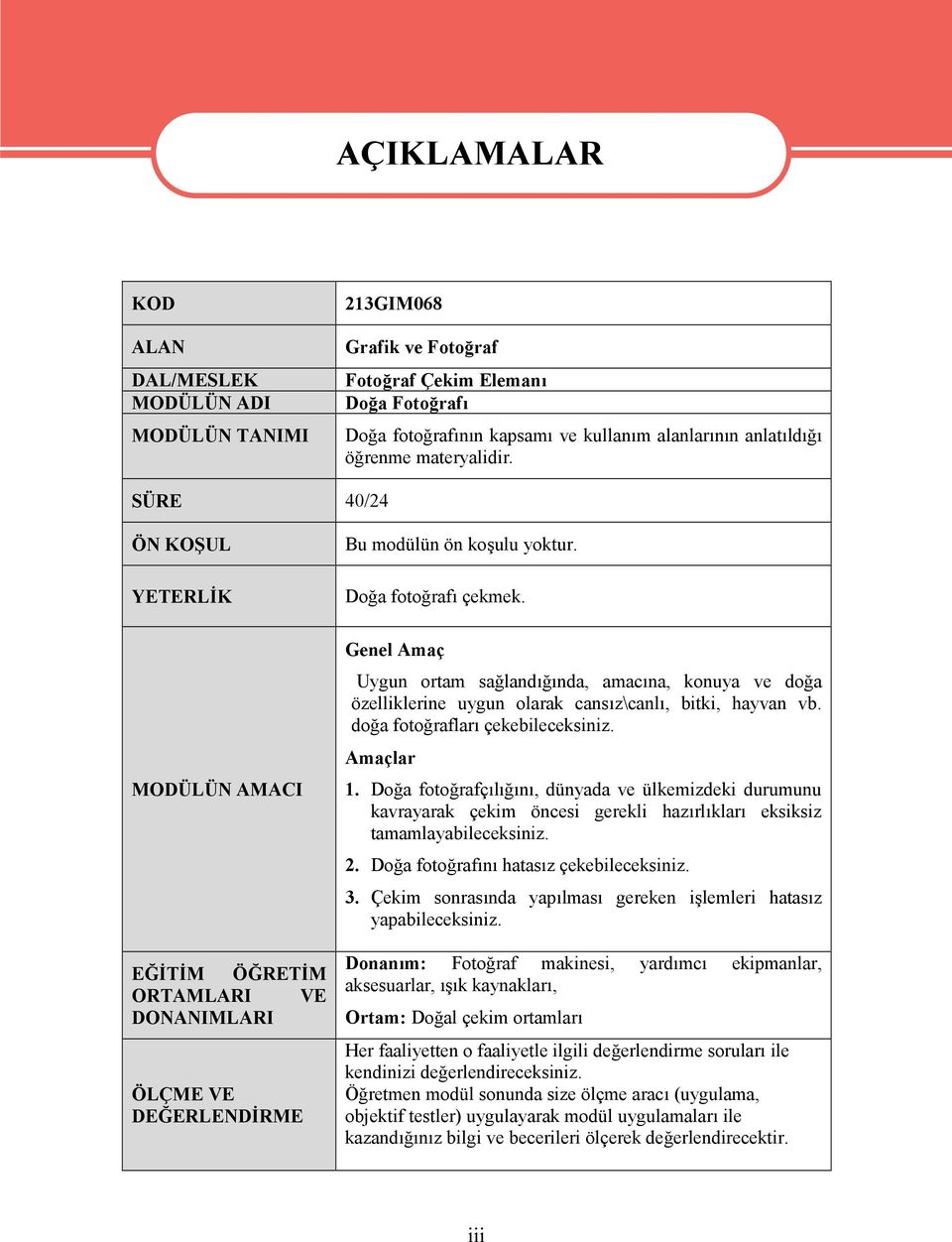 Genel Amaç Uygun rtam sağlandığında, amacına, knuya ve dğa özelliklerine uygun larak cansız\canlı, bitki, hayvan vb. dğa ftğrafları çekebileceksiniz. Amaçlar 1.