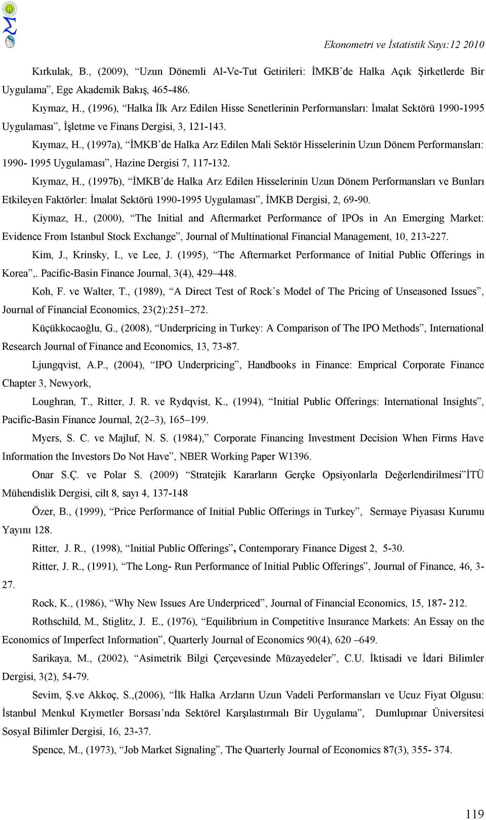 , (1997a), İMKB de Halka Arz Edilen Mali Sektör Hisselerinin Uzun Dönem Performansları: 1990-1995 Uygulaması, Hazine Dergisi 7, 117-132. Kıymaz, H.
