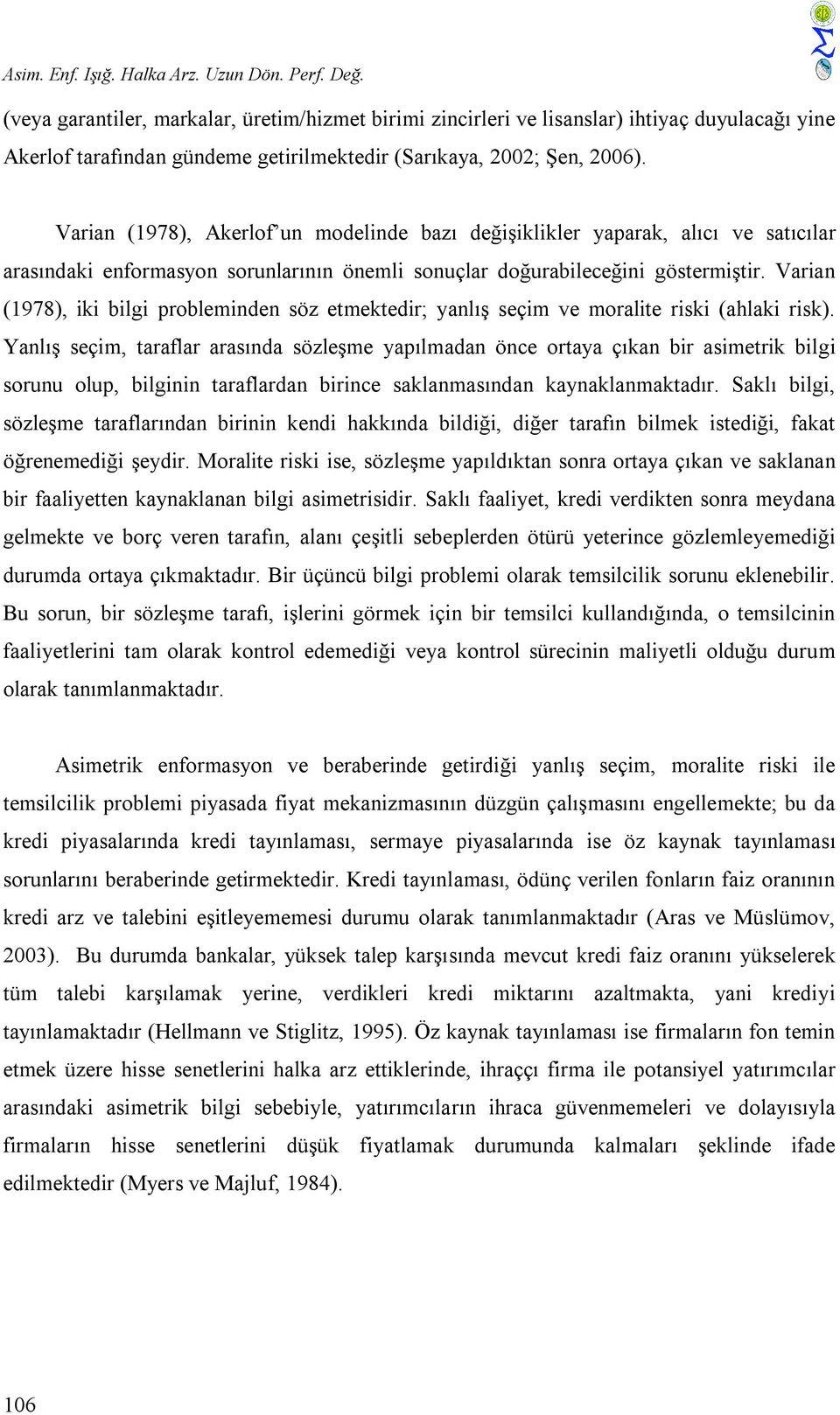 Varian (1978), Akerlof un modelinde bazı değişiklikler yaparak, alıcı ve satıcılar arasındaki enformasyon sorunlarının önemli sonuçlar doğurabileceğini göstermiştir.