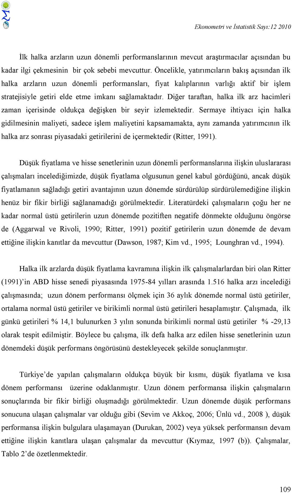 Diğer taraftan, halka ilk arz hacimleri zaman içerisinde oldukça değişken bir seyir izlemektedir.