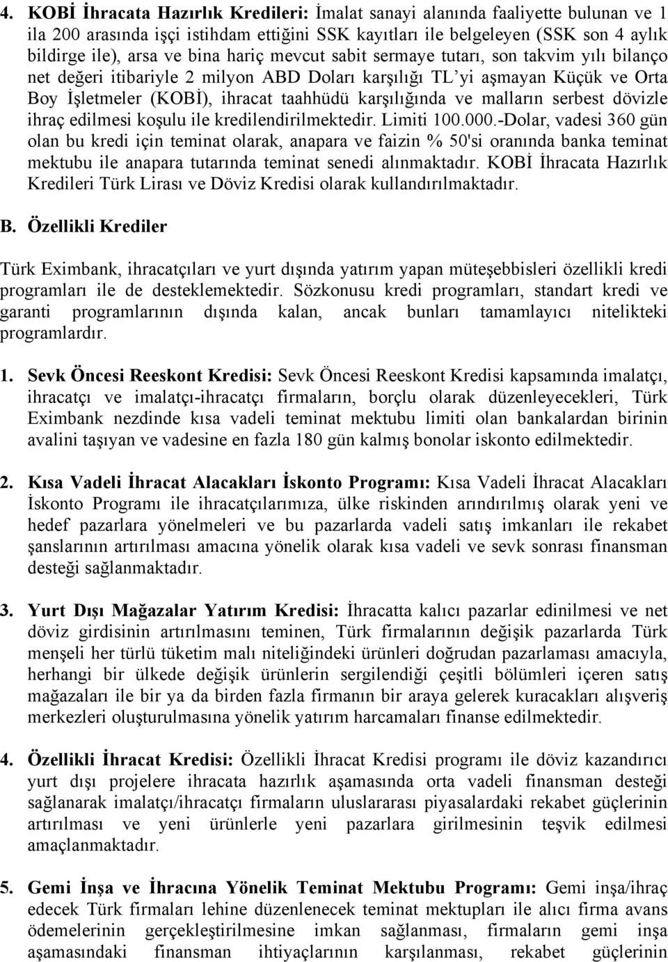 malların serbest dövizle ihraç edilmesi koşulu ile kredilendirilmektedir. Limiti 100.000.