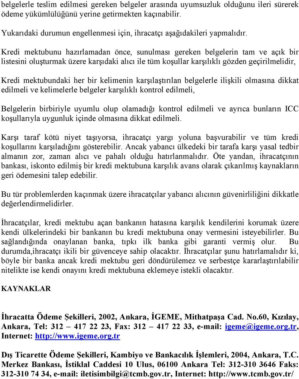 Kredi mektubunu hazırlamadan önce, sunulması gereken belgelerin tam ve açık bir listesini oluşturmak üzere karşıdaki alıcı ile tüm koşullar karşılıklı gözden geçirilmelidir, Kredi mektubundaki her