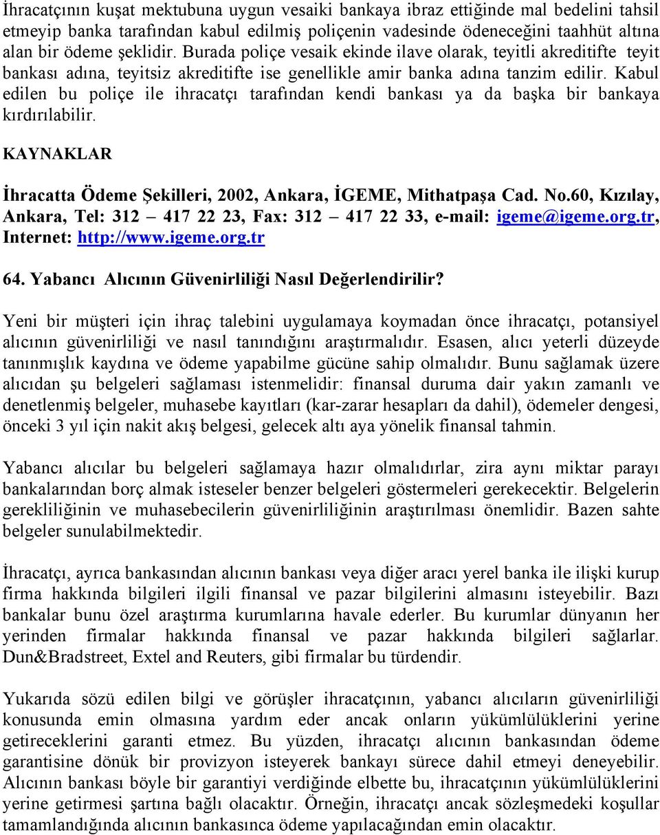 Kabul edilen bu poliçe ile ihracatçı tarafından kendi bankası ya da başka bir bankaya kırdırılabilir. İhracatta Ödeme Şekilleri, 2002, Ankara, İGEME, Mithatpaşa Cad. No.60, Kızılay, 64.