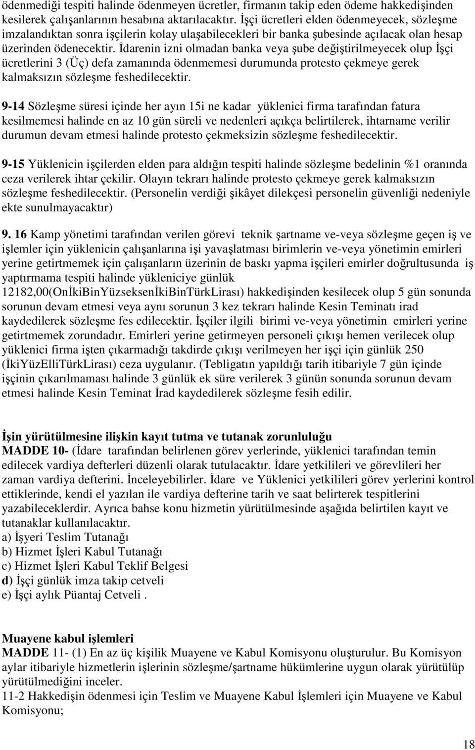 İdarenin izni olmadan banka veya şube değiştirilmeyecek olup İşçi ücretlerini 3 (Üç) defa zamanında ödenmemesi durumunda protesto çekmeye gerek kalmaksızın sözleşme feshedilecektir.