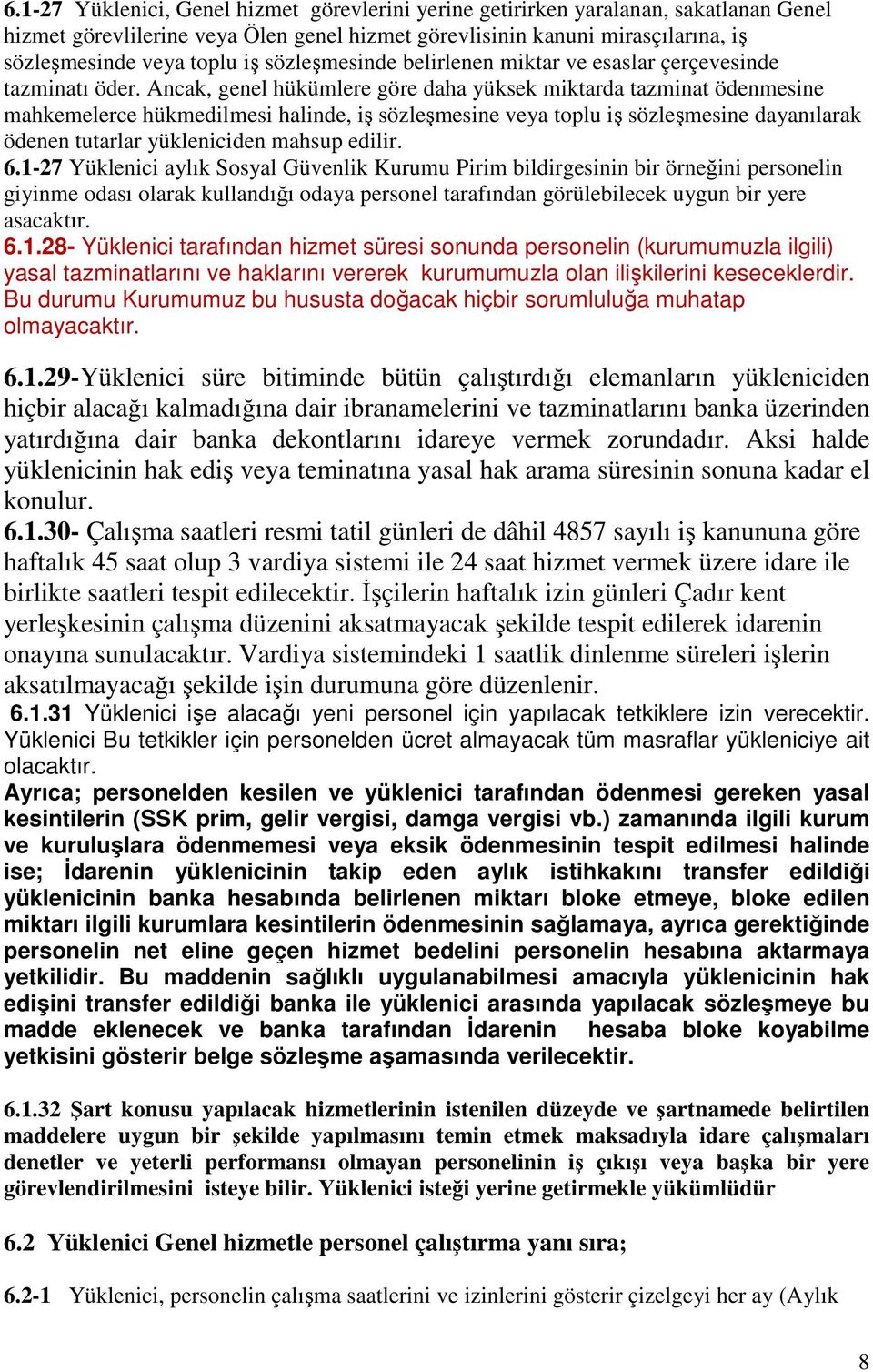 Ancak, genel hükümlere göre daha yüksek miktarda tazminat ödenmesine mahkemelerce hükmedilmesi halinde, iş sözleşmesine veya toplu iş sözleşmesine dayanılarak ödenen tutarlar yükleniciden mahsup