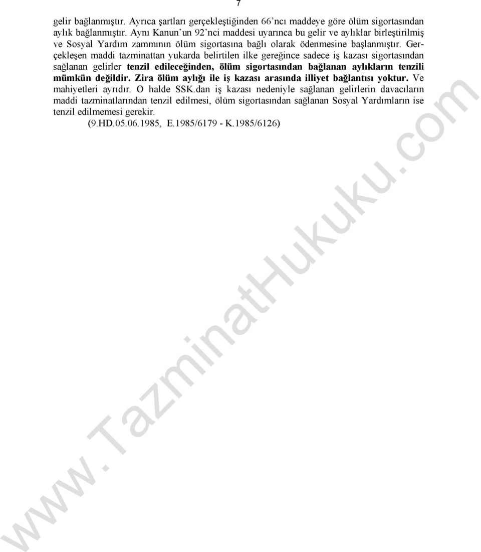 Gerçekleşen maddi tazminattan yukarda belirtilen ilke gereğince sadece iş kazası sigortasından sağlanan gelirler tenzil edileceğinden, ölüm sigortasından bağlanan aylıkların tenzili mümkün değildir.