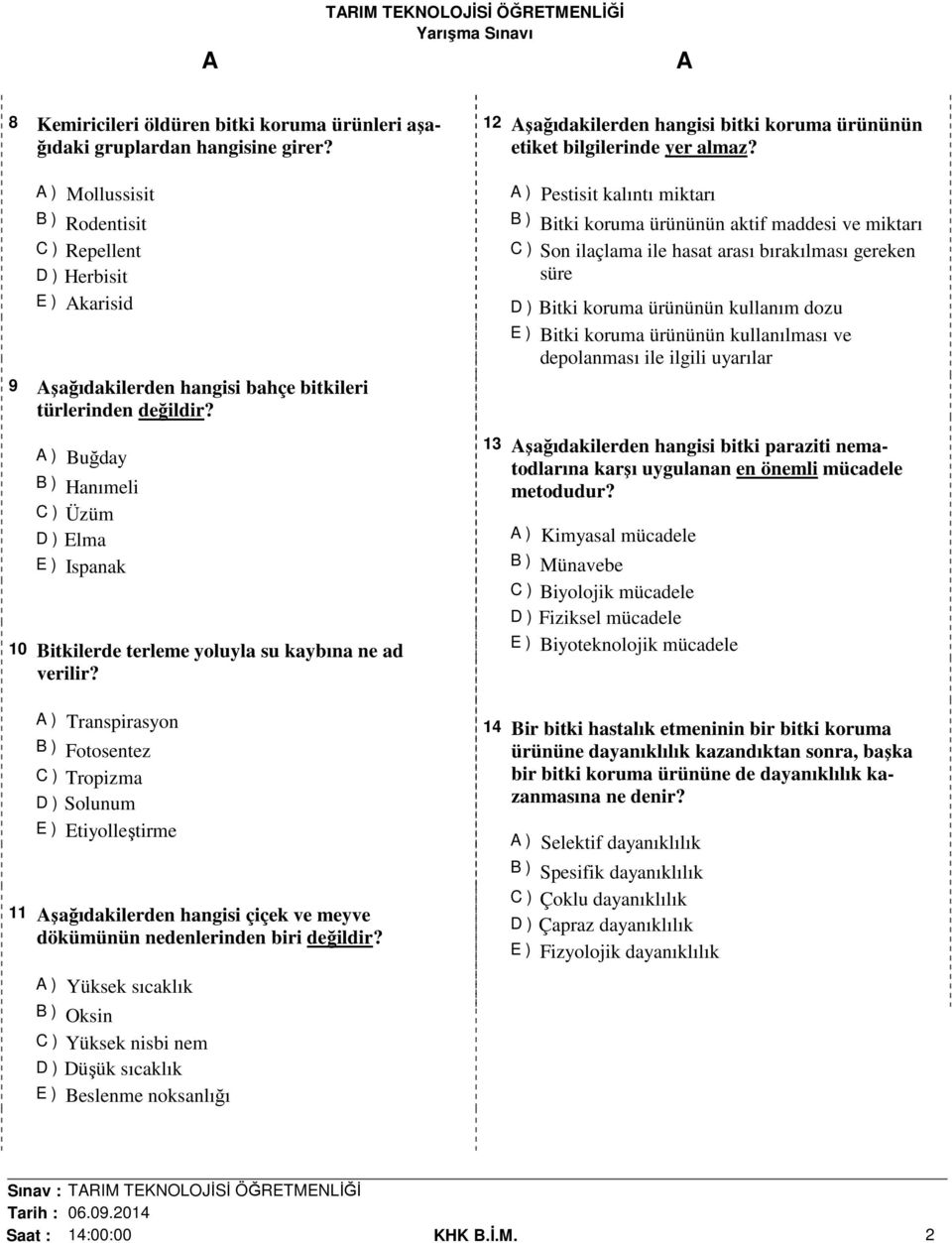 ) Buğday B ) Hanımeli C ) Üzüm D ) Elma E ) Ispanak 10 Bitkilerde terleme yoluyla su kaybına ne ad verilir?