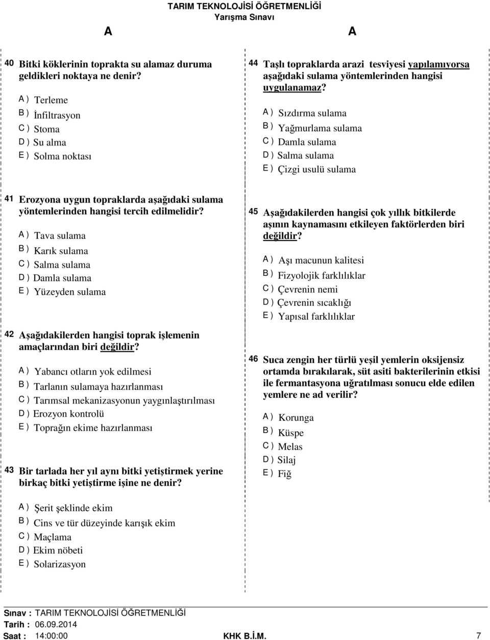 ) Sızdırma sulama B ) Yağmurlama sulama C ) Damla sulama D ) Salma sulama E ) Çizgi usulü sulama 41 Erozyona uygun topraklarda aşağıdaki sulama yöntemlerinden hangisi tercih edilmelidir?