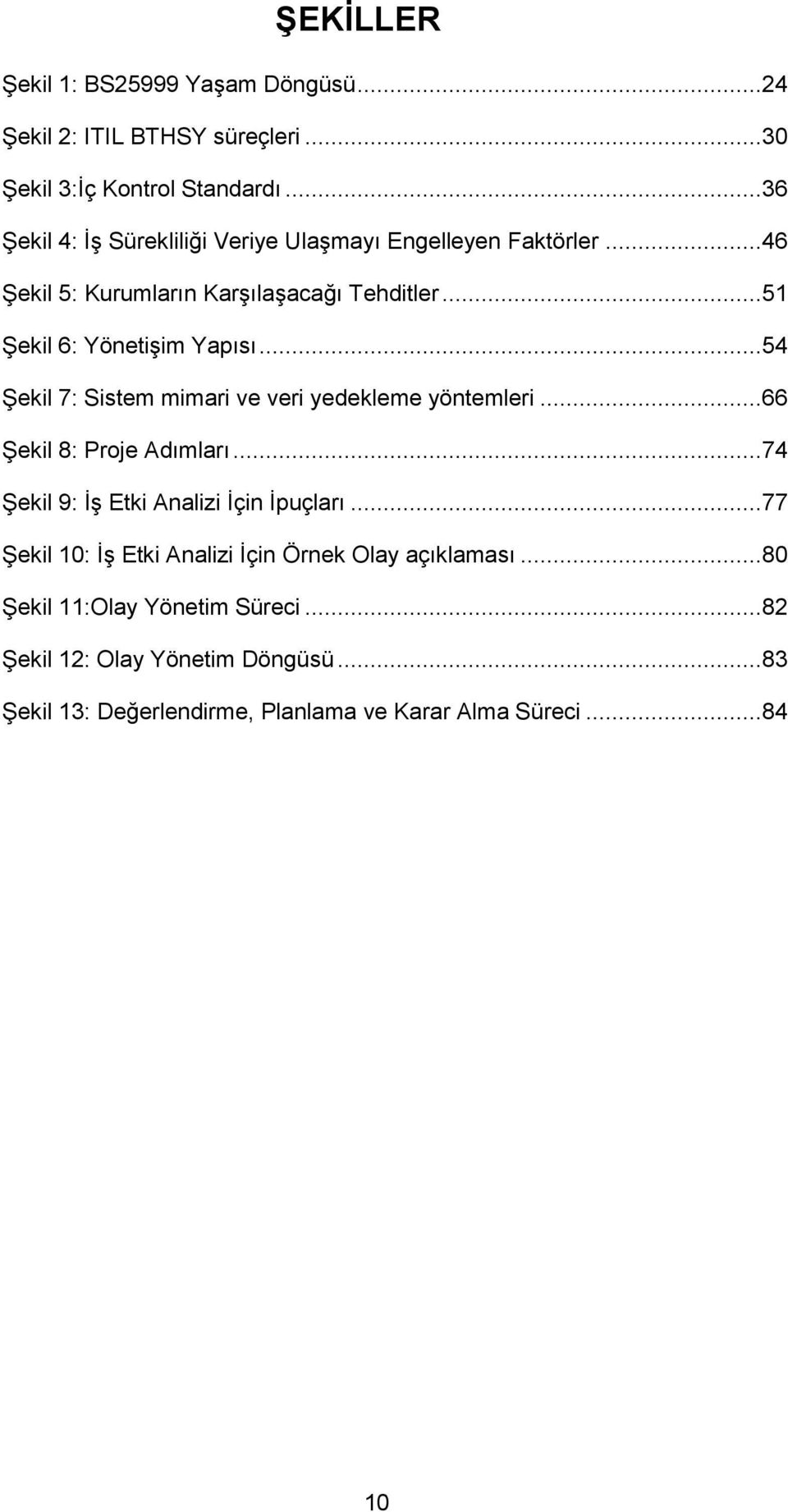 ..54 ġekil 7: Sistem mimari ve veri yedekleme yöntemleri...66 ġekil 8: Proje Adımları...74 ġekil 9: ĠĢ Etki Analizi Ġçin Ġpuçları.