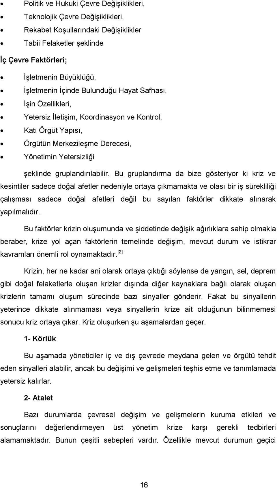 Bu gruplandırma da bize gösteriyor ki kriz ve kesintiler sadece doğal afetler nedeniyle ortaya çıkmamakta ve olası bir iģ sürekliliği çalıģması sadece doğal afetleri değil bu sayılan faktörler