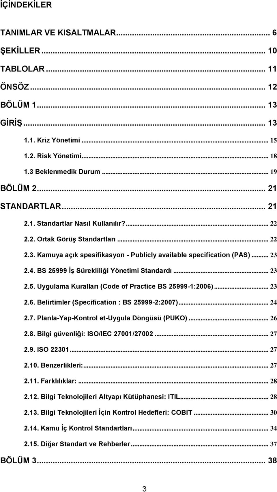 BS 25999 ĠĢ Sürekliliği Yönetimi Standardı... 23 2.5. Uygulama Kuralları (Code of Practice BS 25999-1:2006)... 23 2.6. Belirtimler (Specification : BS 25999-2:2007)