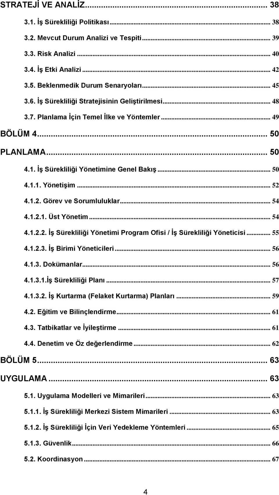 .. 52 4.1.2. Görev ve Sorumluluklar... 54 4.1.2.1. Üst Yönetim... 54 4.1.2.2. ĠĢ Sürekliliği Yönetimi Program Ofisi / ĠĢ Sürekliliği Yöneticisi... 55 4.1.2.3. ĠĢ Birimi Yöneticileri... 56 4.1.3. Dokümanlar.