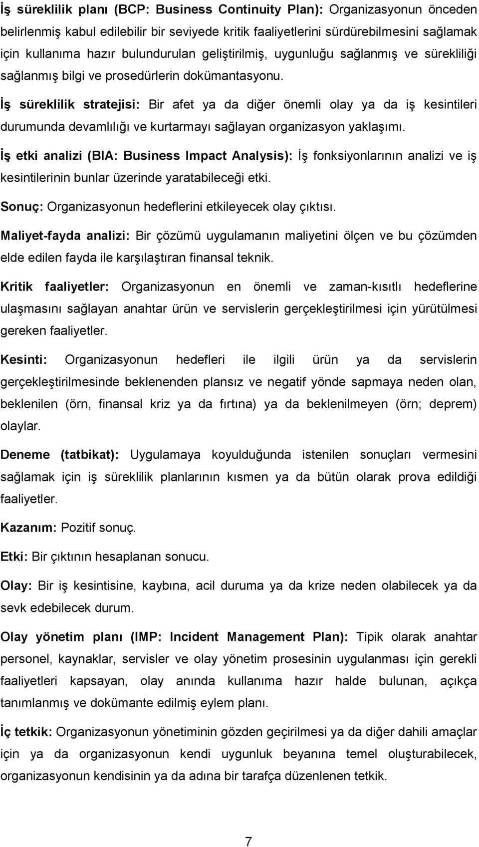 ĠĢ süreklilik stratejisi: Bir afet ya da diğer önemli olay ya da iģ kesintileri durumunda devamlılığı ve kurtarmayı sağlayan organizasyon yaklaģımı.