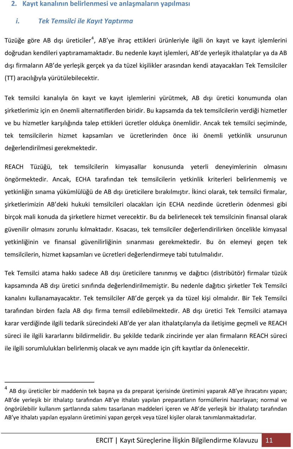 Bu nedenle kayıt işlemleri, AB de yerleşik ithalatçılar ya da AB dışı firmaların AB de yerleşik gerçek ya da tüzel kişilikler arasından kendi atayacakları Tek Temsilciler (TT) aracılığıyla