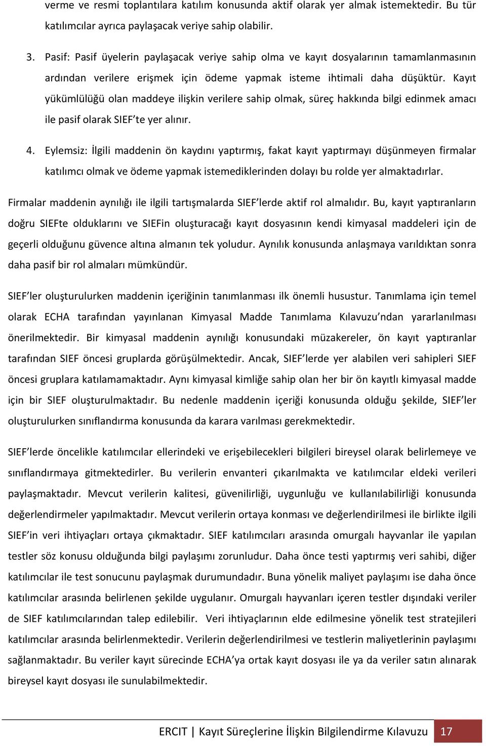 Kayıt yükümlülüğü olan maddeye ilişkin verilere sahip olmak, süreç hakkında bilgi edinmek amacı ile pasif olarak SIEF te yer alınır. 4.