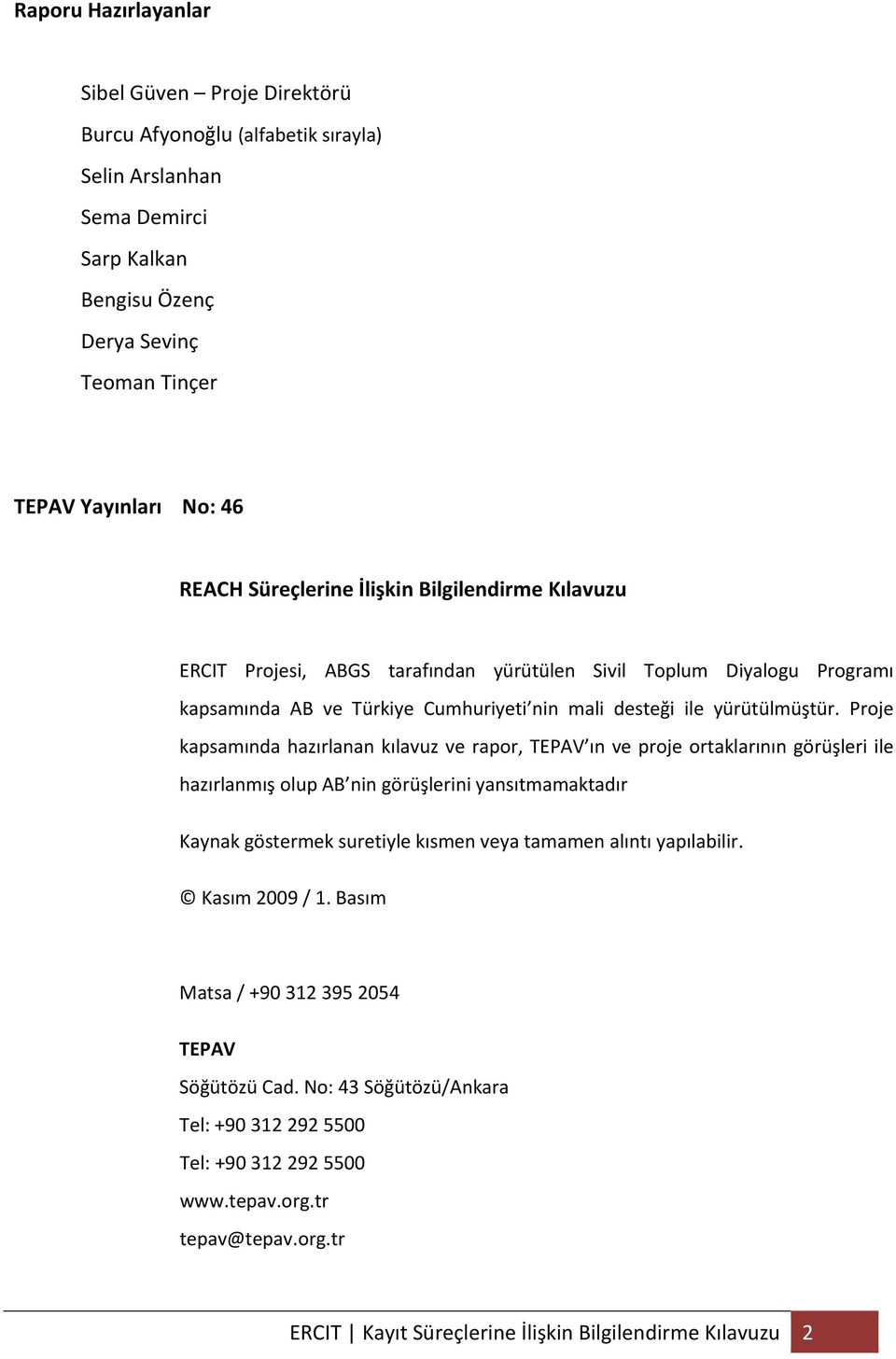 Proje kapsamında hazırlanan kılavuz ve rapor, TEPAV ın ve proje ortaklarının görüşleri ile hazırlanmış olup AB nin görüşlerini yansıtmamaktadır Kaynak göstermek suretiyle kısmen veya tamamen alıntı