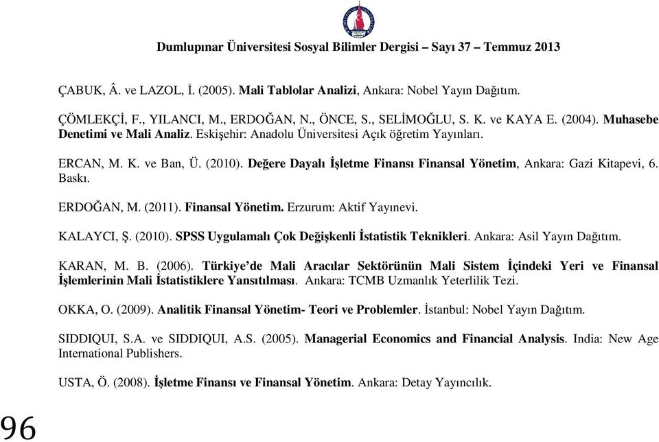 Baskı. ERDOĞAN, M. (2011). Finansal Yönetim. Erzurum: Aktif Yayınevi. KALAYCI, Ş. (2010). SPSS Uygulamalı Çok Değişkenli İstatistik Teknikleri. Ankara: Asil Yayın Dağıtım. KARAN, M. B. (2006).