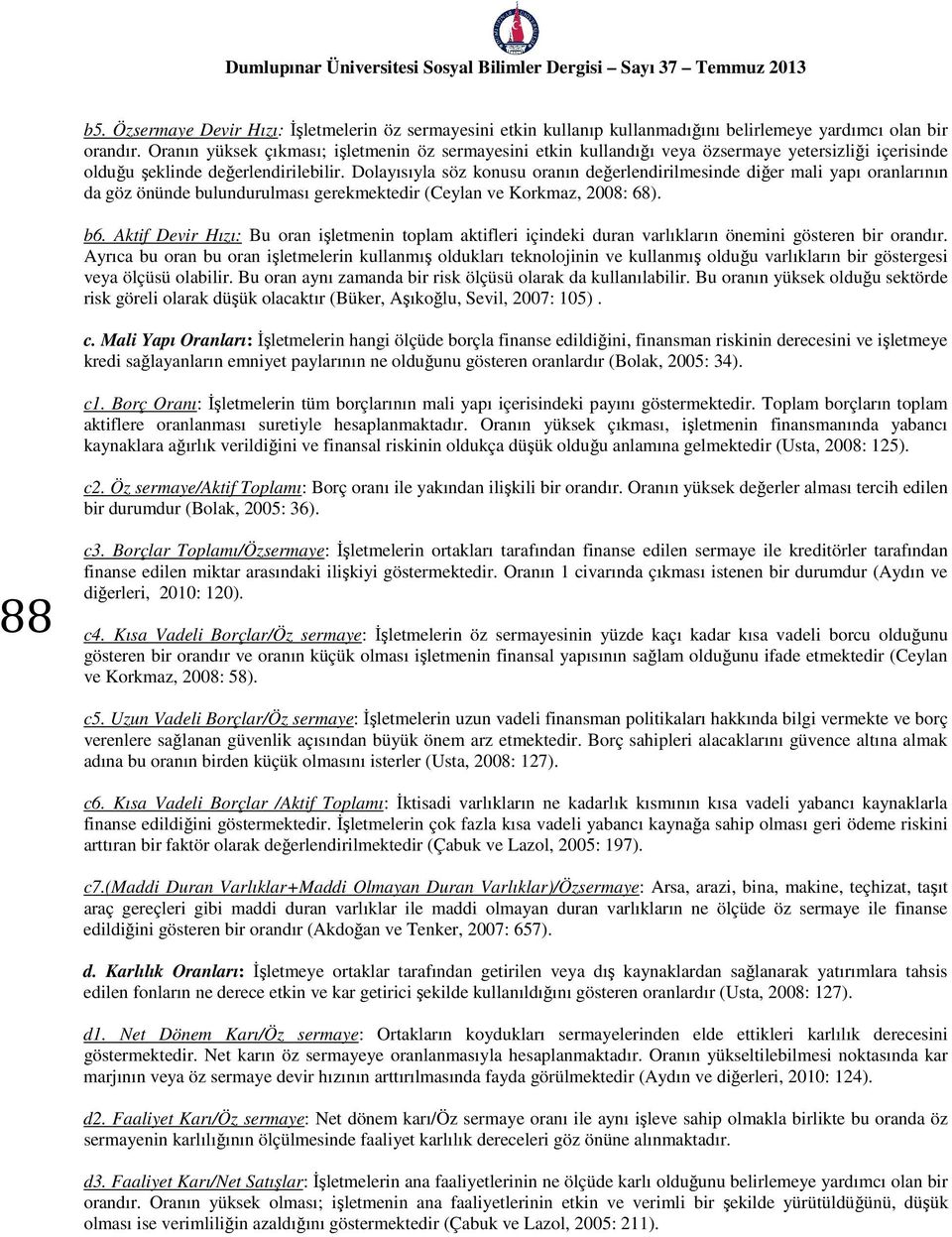 Dolayısıyla söz konusu oranın değerlendirilmesinde diğer mali yapı oranlarının da göz önünde bulundurulması gerekmektedir (Ceylan ve Korkmaz, 2008: 68). b6.