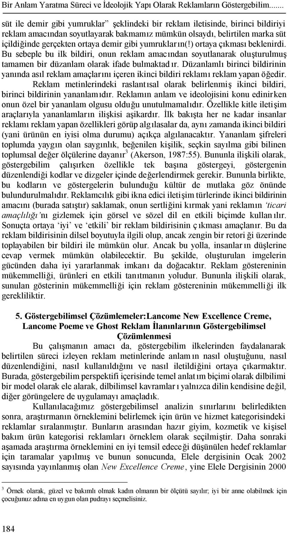 yumrukların(!) ortaya çıkması beklenirdi. Bu sebeple bu ilk bildiri, onun reklam amacından soyutlanarak oluşturulmuş tamamen bir düzanlam olarak ifade bulmaktad ır.