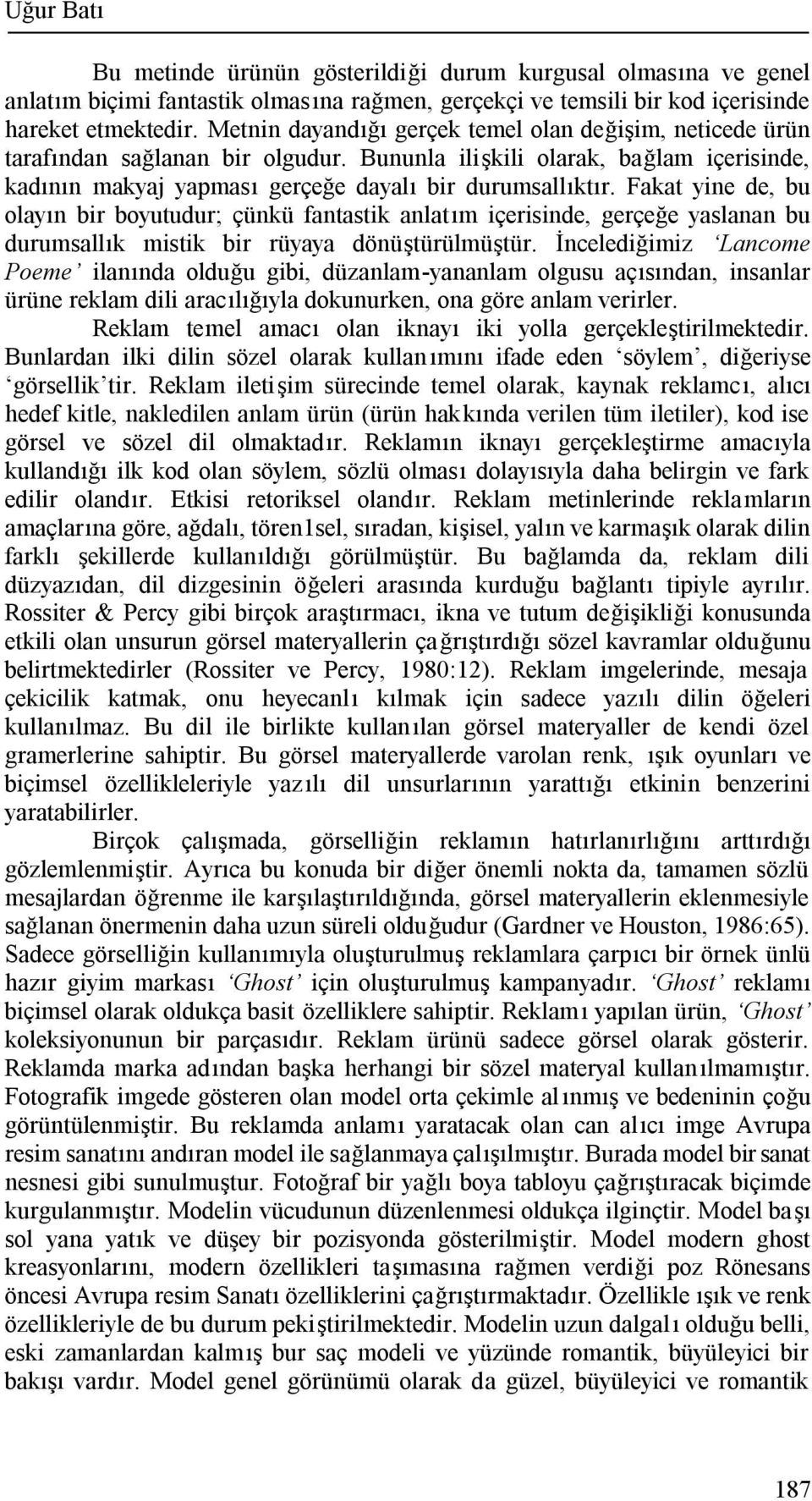 Fakat yine de, bu olayın bir boyutudur; çünkü fantastik anlatım içerisinde, gerçeğe yaslanan bu durumsallık mistik bir rüyaya dönüştürülmüştür.