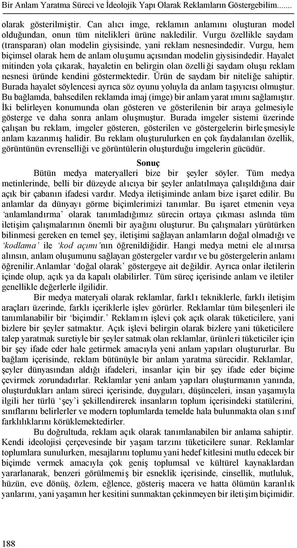 Vurgu, hem biçimsel olarak hem de anlam oluşumu açısından modelin giysisindedir.