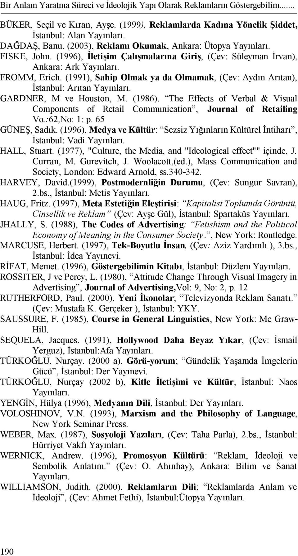 (1991), Sahip Olmak ya da Olmamak, (Çev: Aydın Arıtan), İstanbul: Arıtan Yayınları. GARDNER, M ve Houston, M. (1986).