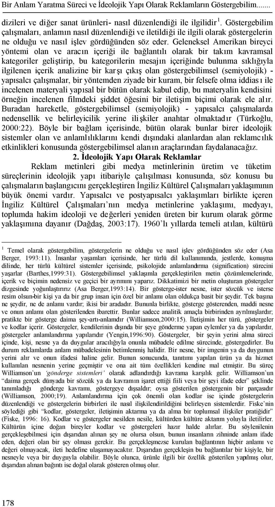 Geleneksel Amerikan bireyci yöntemi olan ve aracın içeriği ile bağlantılı olarak bir takım kavramsal kategoriler geliştirip, bu kategorilerin mesajın içeriğinde bulunma sıklığıyla ilgilenen içerik