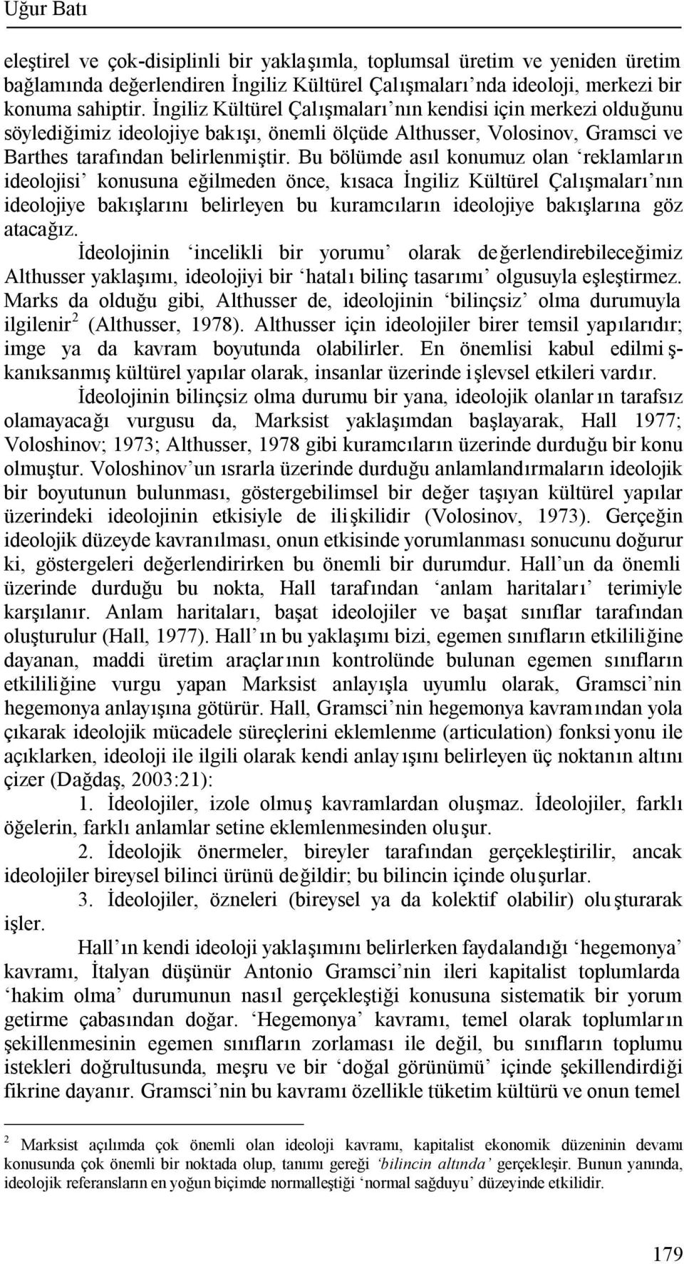 Bu bölümde asıl konumuz olan reklamların ideolojisi konusuna eğilmeden önce, kısaca İngiliz Kültürel Çalışmaları nın ideolojiye bakışlarını belirleyen bu kuramcıların ideolojiye bakışlarına göz