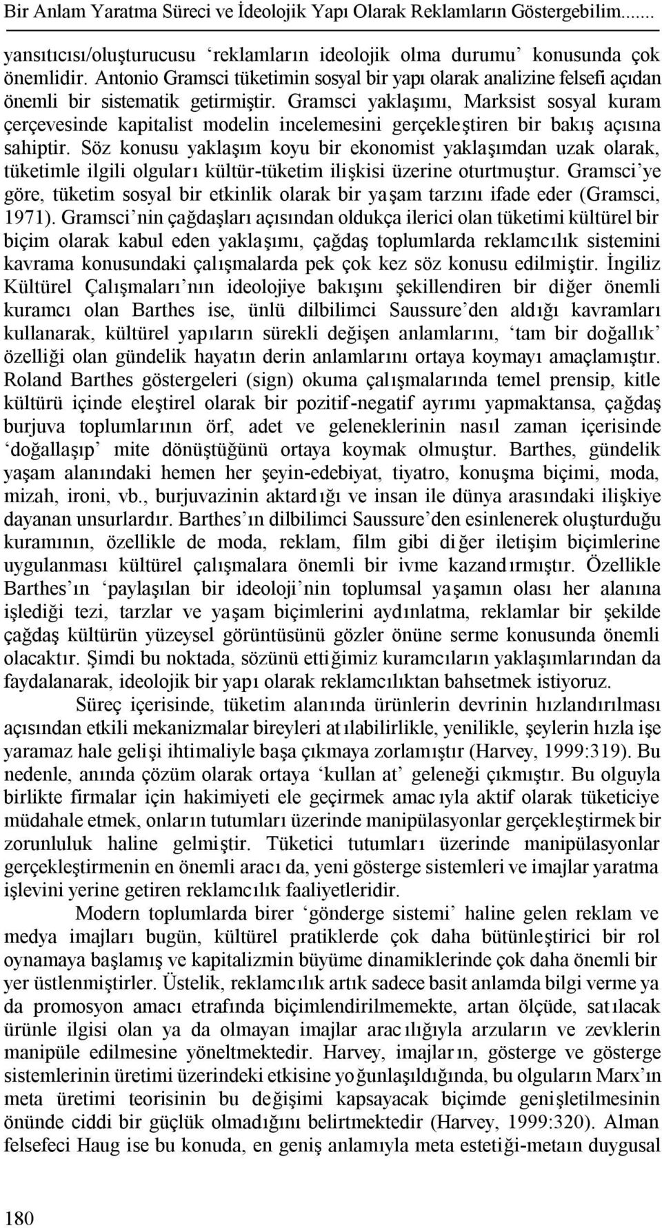 Gramsci yaklaşımı, Marksist sosyal kuram çerçevesinde kapitalist modelin incelemesini gerçekleştiren bir bakış açısına sahiptir.