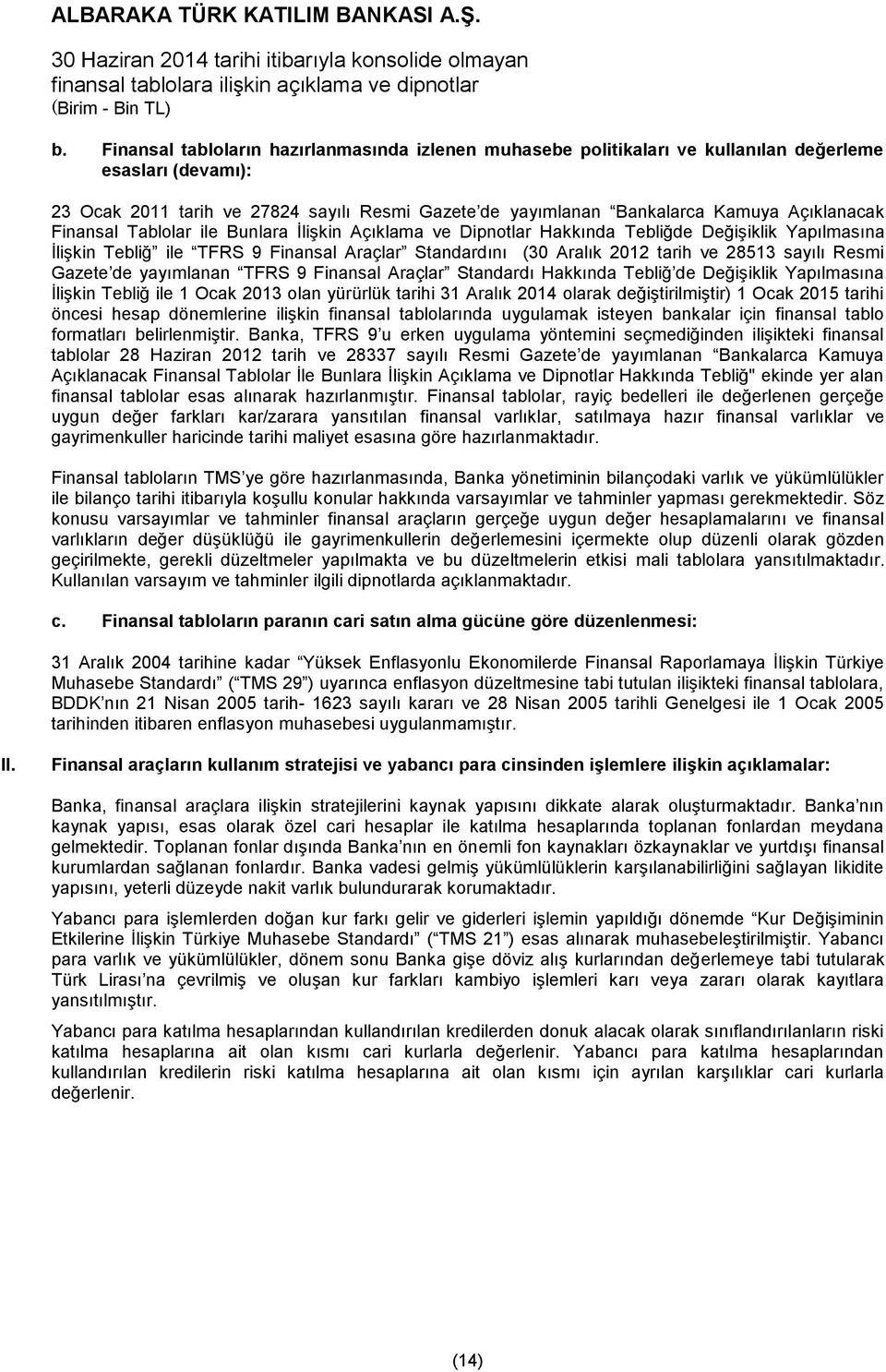 sayılı Resmi Gazete de yayımlanan TFRS 9 Finansal Araçlar Standardı Hakkında Tebliğ de Değişiklik Yapılmasına İlişkin Tebliğ ile 1 Ocak 2013 olan yürürlük tarihi 31 Aralık 2014 olarak