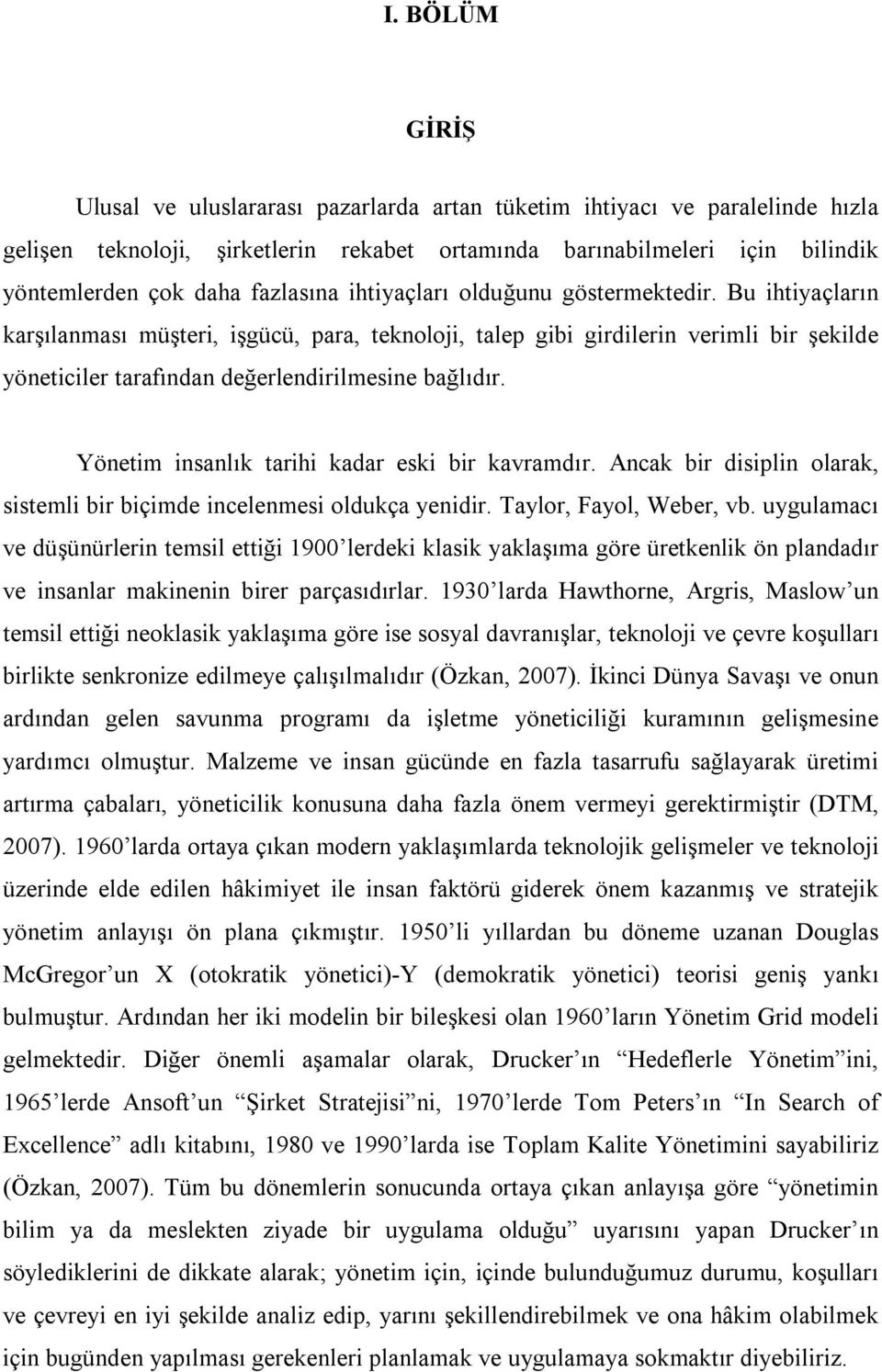 Bu ihtiyaçların karşılanması müşteri, işgücü, para, teknoloji, talep gibi girdilerin verimli bir şekilde yöneticiler tarafından değerlendirilmesine bağlıdır.