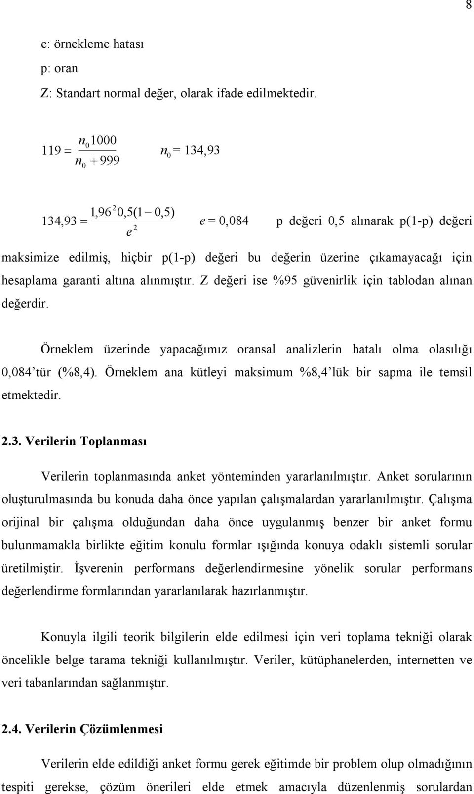 garanti altına alınmıştır. Z değeri ise %95 güvenirlik için tablodan alınan değerdir. Örneklem üzerinde yapacağımız oransal analizlerin hatalı olma olasılığı 0,084 tür (%8,4).