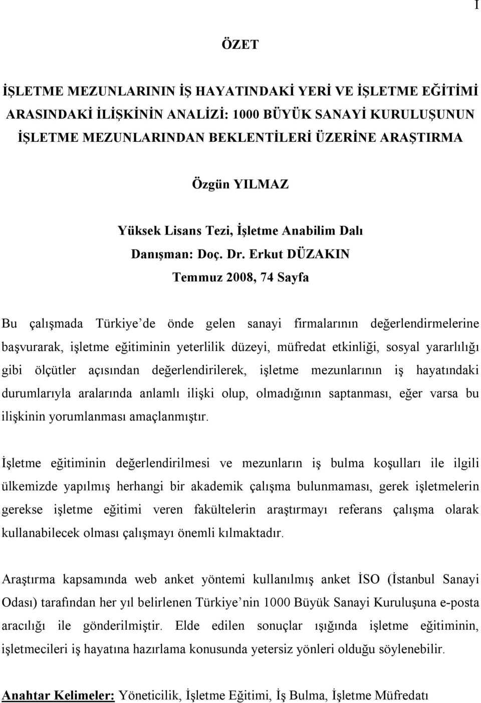 Erkut DÜZAKIN Temmuz 2008, 74 Sayfa Bu çalışmada Türkiye de önde gelen sanayi firmalarının değerlendirmelerine başvurarak, işletme eğitiminin yeterlilik düzeyi, müfredat etkinliği, sosyal yararlılığı