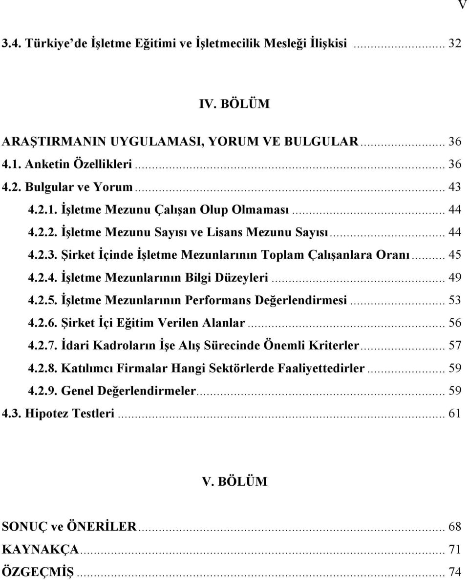 .. 53 4.2.6. Şirket İçi Eğitim Verilen Alanlar... 56 4.2.7. İdari Kadroların İşe Alış Sürecinde Önemli Kriterler... 57 4.2.8. Katılımcı Firmalar Hangi Sektörlerde Faaliyettedirler... 59 