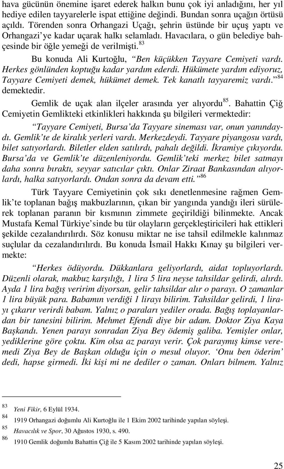 83 Bu konuda Ali Kurtoğlu, Ben küçükken Tayyare Cemiyeti vardı. Herkes gönlünden koptuğu kadar yardım ederdi. Hükümete yardım ediyoruz, Tayyare Cemiyeti demek, hükümet demek.
