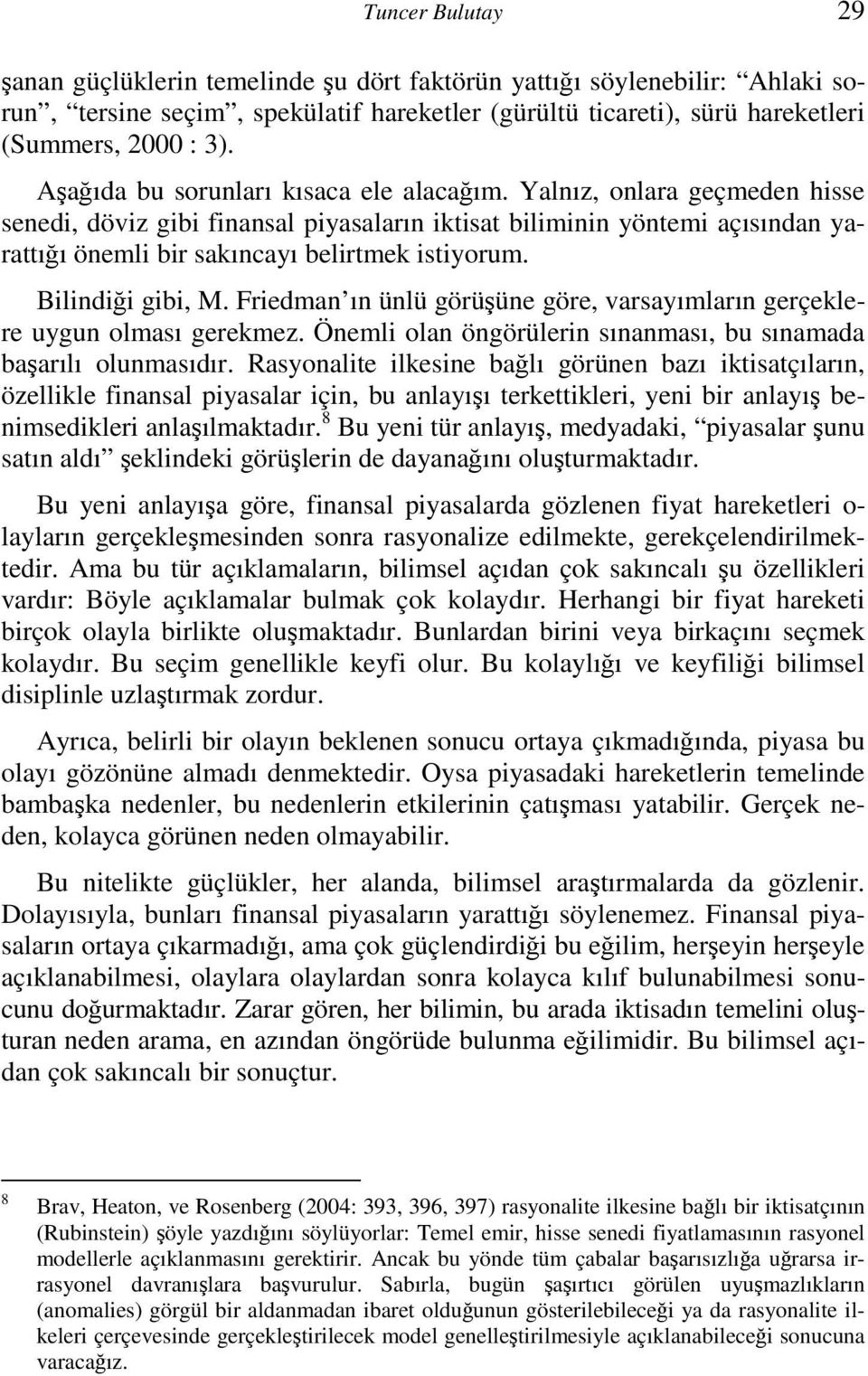 Bilindiği gibi, M. Friedman ın ünlü görüşüne göre, varsayımların gerçeklere uygun olması gerekmez. Önemli olan öngörülerin sınanması, bu sınamada başarılı olunmasıdır.