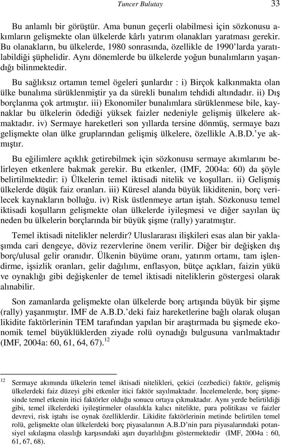 Bu sağlıksız ortamın temel ögeleri şunlardır : i) Birçok kalkınmakta olan ülke bunalıma sürüklenmiştir ya da sürekli bunalım tehdidi altındadır. ii) Dış borçlanma çok artmıştır.