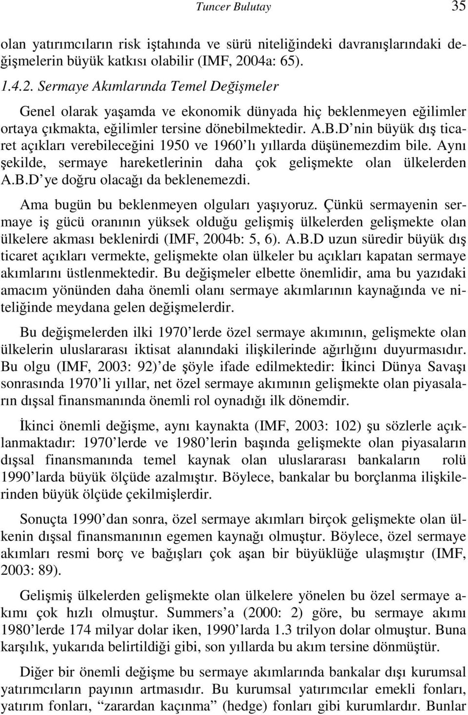 D nin büyük dış ticaret açıkları verebileceğini 1950 ve 1960 lı yıllarda düşünemezdim bile. Aynı şekilde, sermaye hareketlerinin daha çok gelişmekte olan ülkelerden A.B.