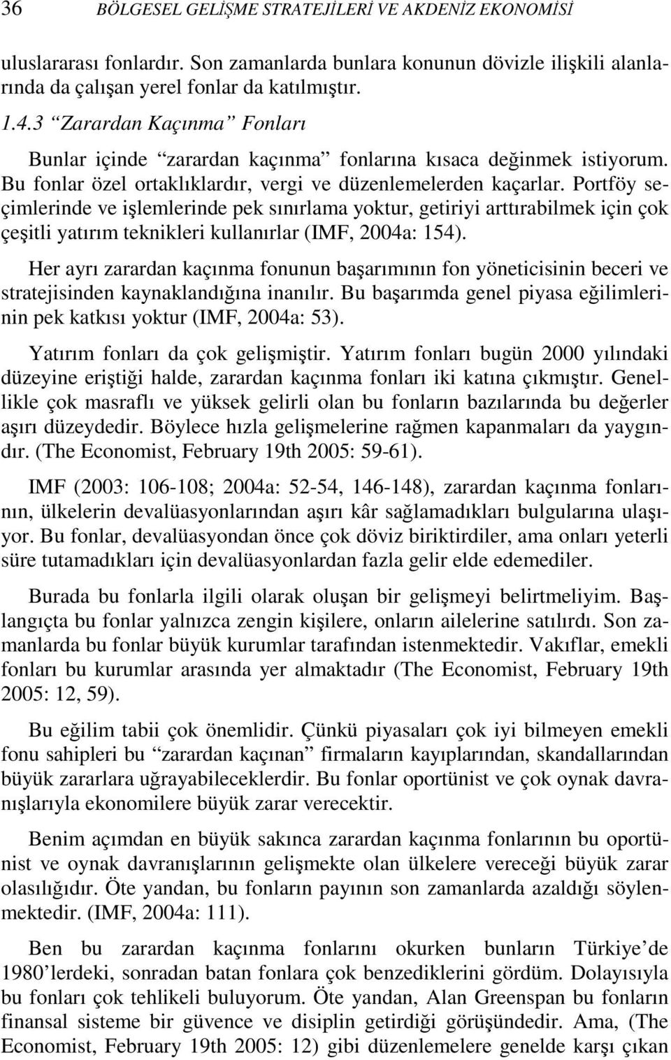 Portföy seçimlerinde ve işlemlerinde pek sınırlama yoktur, getiriyi arttırabilmek için çok çeşitli yatırım teknikleri kullanırlar (IMF, 2004a: 154).