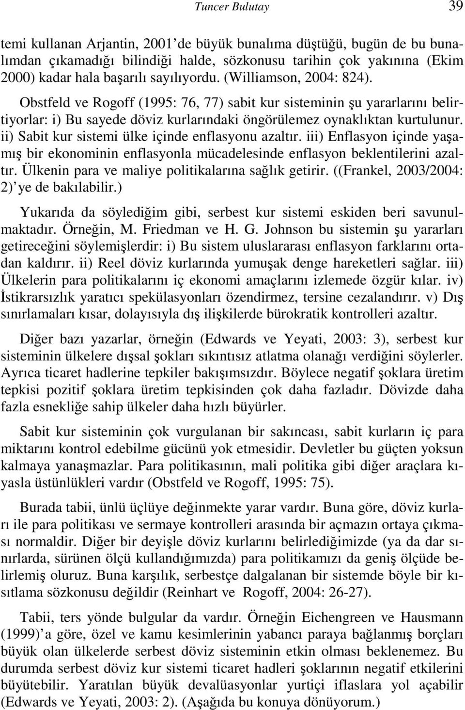 ii) Sabit kur sistemi ülke içinde enflasyonu azaltır. iii) Enflasyon içinde yaşamış bir ekonominin enflasyonla mücadelesinde enflasyon beklentilerini azaltır.