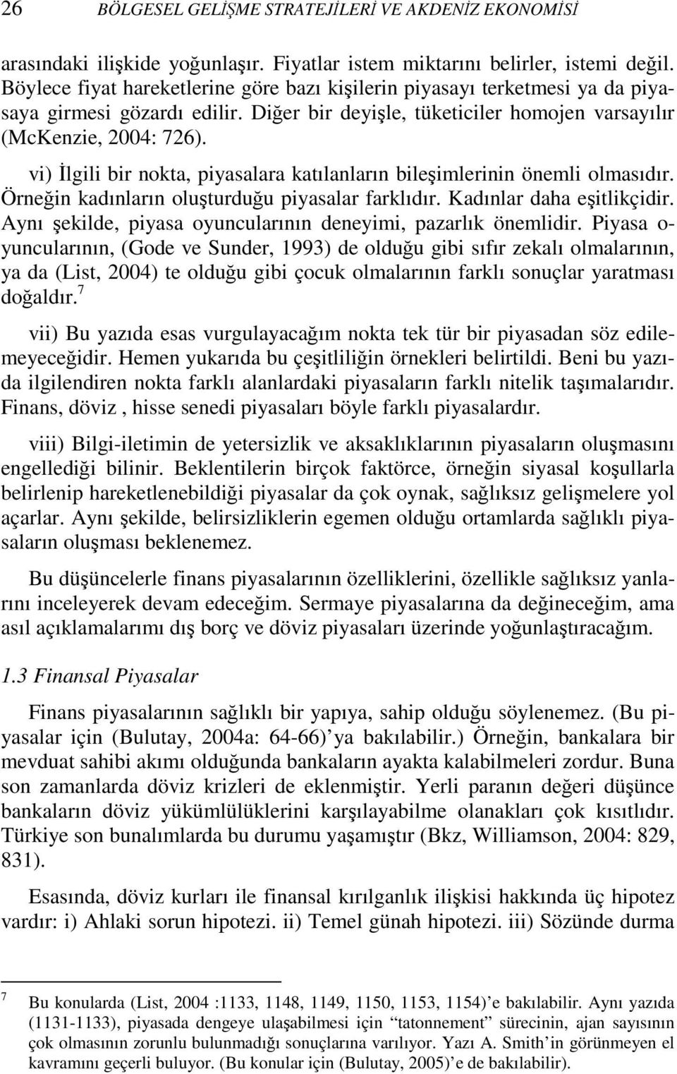 vi) Đlgili bir nokta, piyasalara katılanların bileşimlerinin önemli olmasıdır. Örneğin kadınların oluşturduğu piyasalar farklıdır. Kadınlar daha eşitlikçidir.