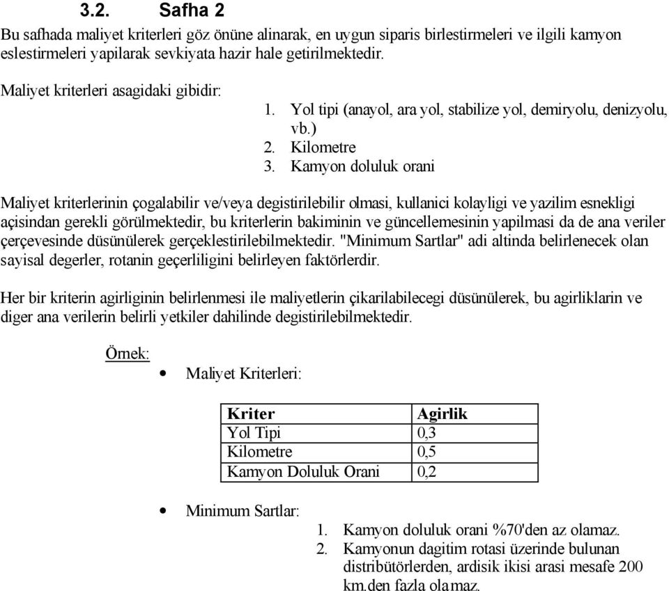 Kamyon doluluk orani Maliyet kriterlerinin çogalabilir ve/veya degistirilebilir olmasi, kullanici kolayligi ve yazilim esnekligi açisindan gerekli görülmektedir, bu kriterlerin bakiminin ve